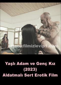 Yaşlı Adam ve Genç Kız 2023 Sert Seks Erotik Film izle